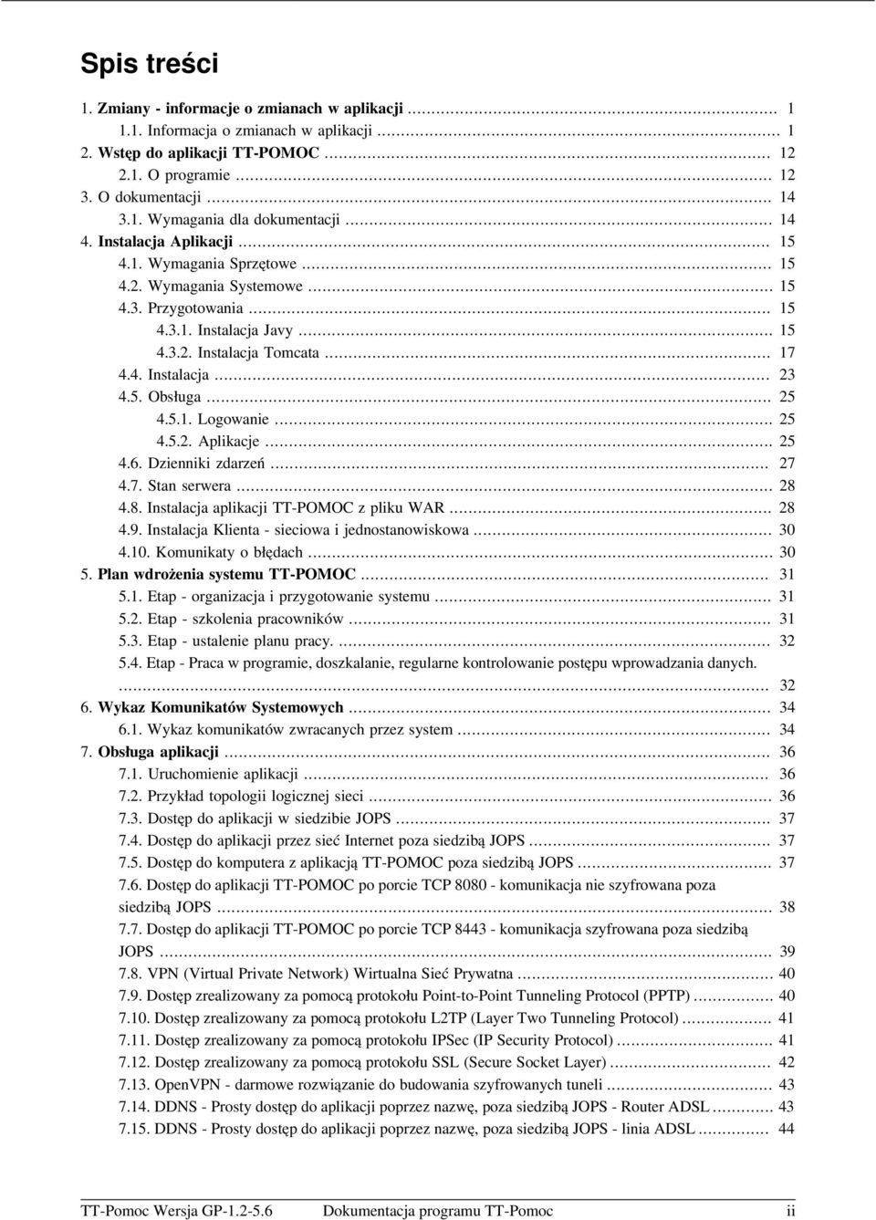 5. Obsługa... 25 4.5.1. Logowanie... 25 4.5.2. Aplikacje... 25 4.6. Dzienniki zdarzeń... 27 4.7. Stan serwera... 28 4.8. Instalacja aplikacji TT-POMOC z pliku WAR... 28 4.9.