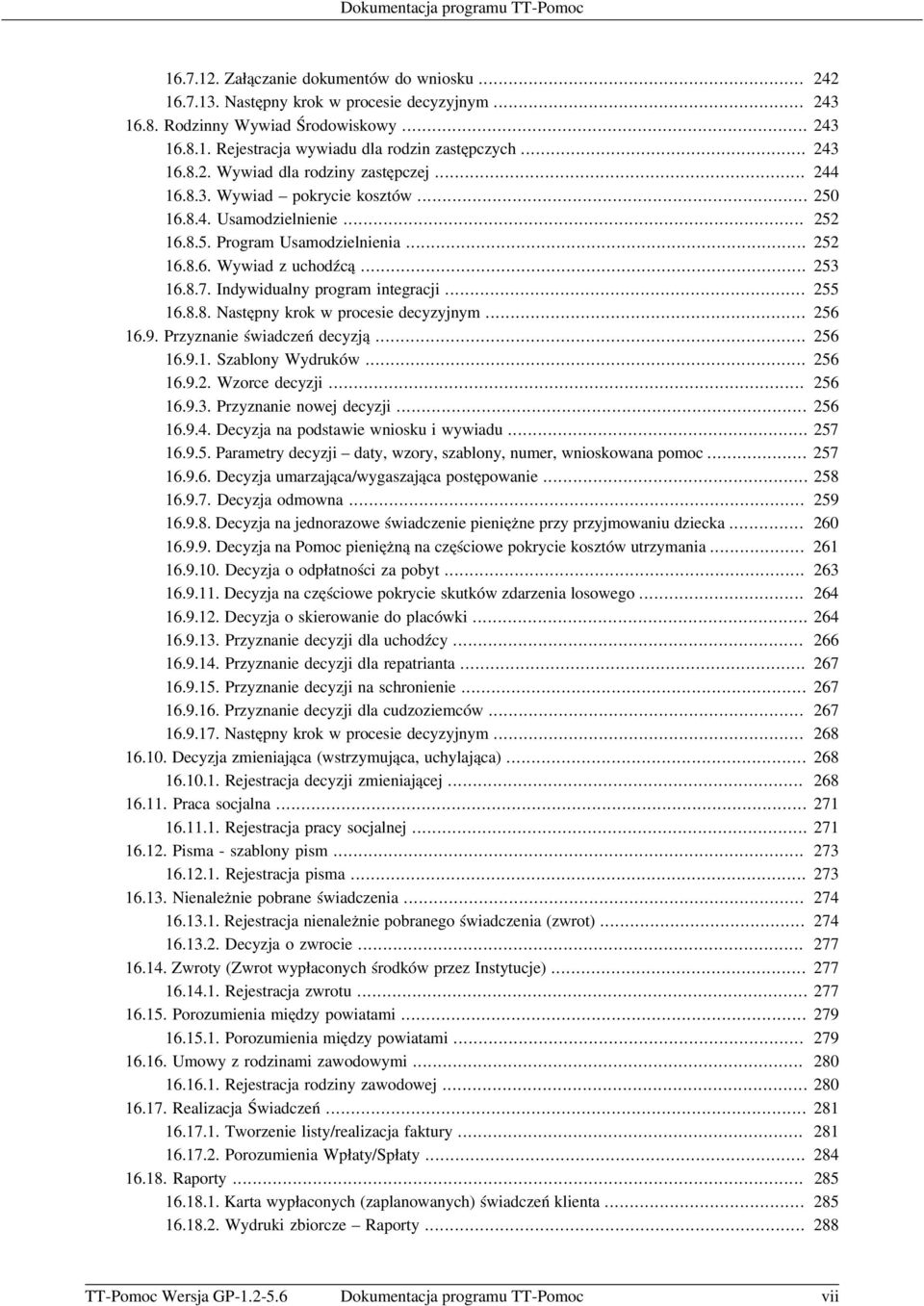 .. 16.9. Przyznanie świadczeń decyzją... 16.9.1. Szablony Wydruków... 16.9.2. Wzorce decyzji... 16.9.3. Przyznanie nowej decyzji... 16.9.4. Decyzja na podstawie wniosku i wywiadu... 16.9.5.