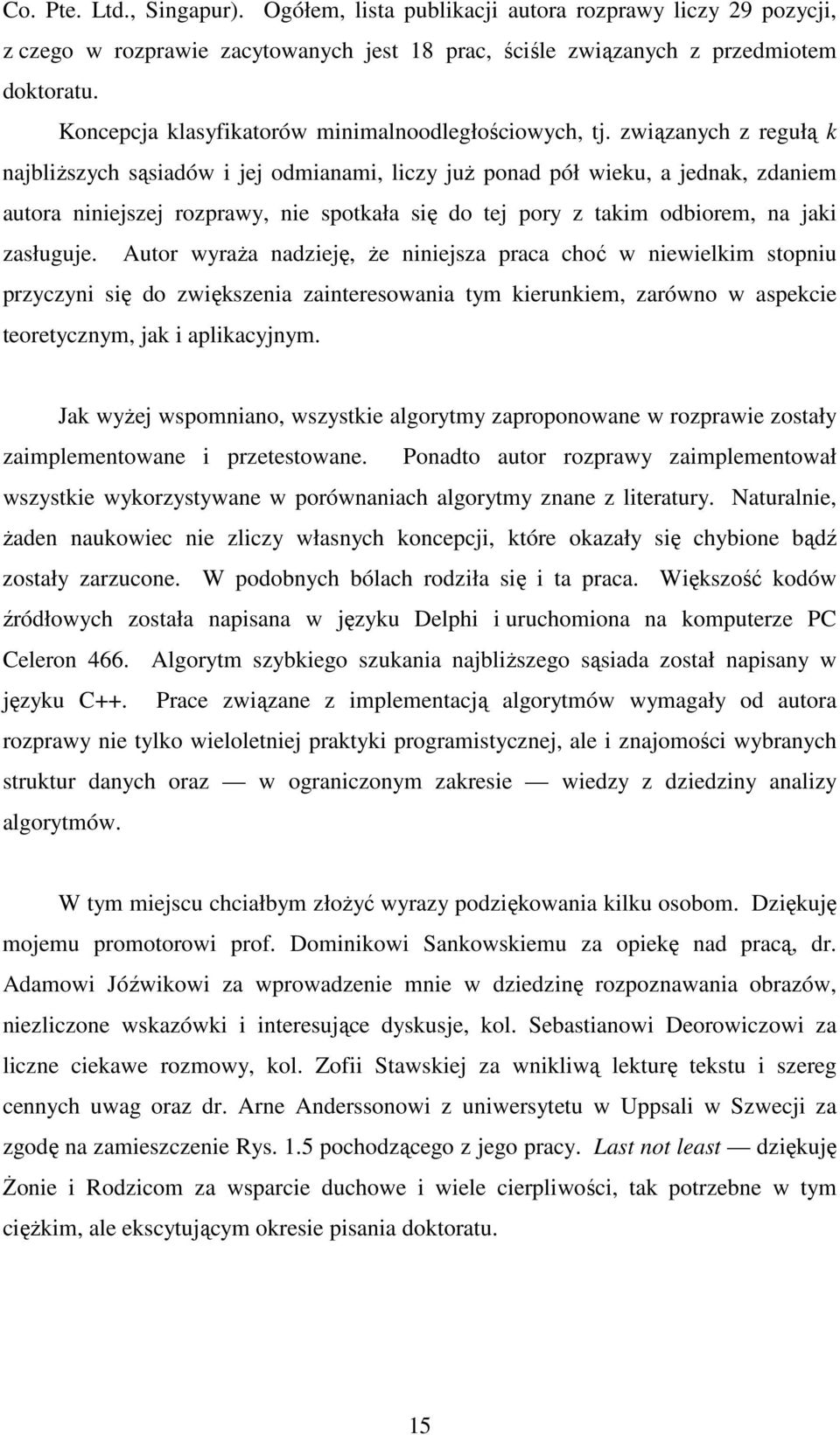 związanych z regułą k najbliŝszych sąsiadów i jej odmianami, liczy juŝ ponad pół wieku, a jednak, zdaniem autora niniejszej rozprawy, nie spotkała się do tej pory z takim odbiorem, na jaki zasługuje.