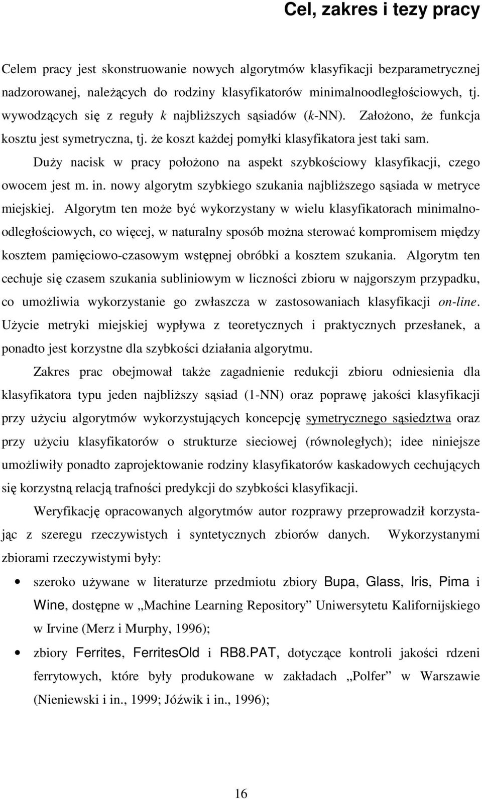 DuŜy nacisk w pracy połoŝono na aspekt szybkościowy klasyfikacji, czego owocem jest m. in. nowy algorytm szybkiego szukania najbliŝszego sąsiada w metryce miejskiej.