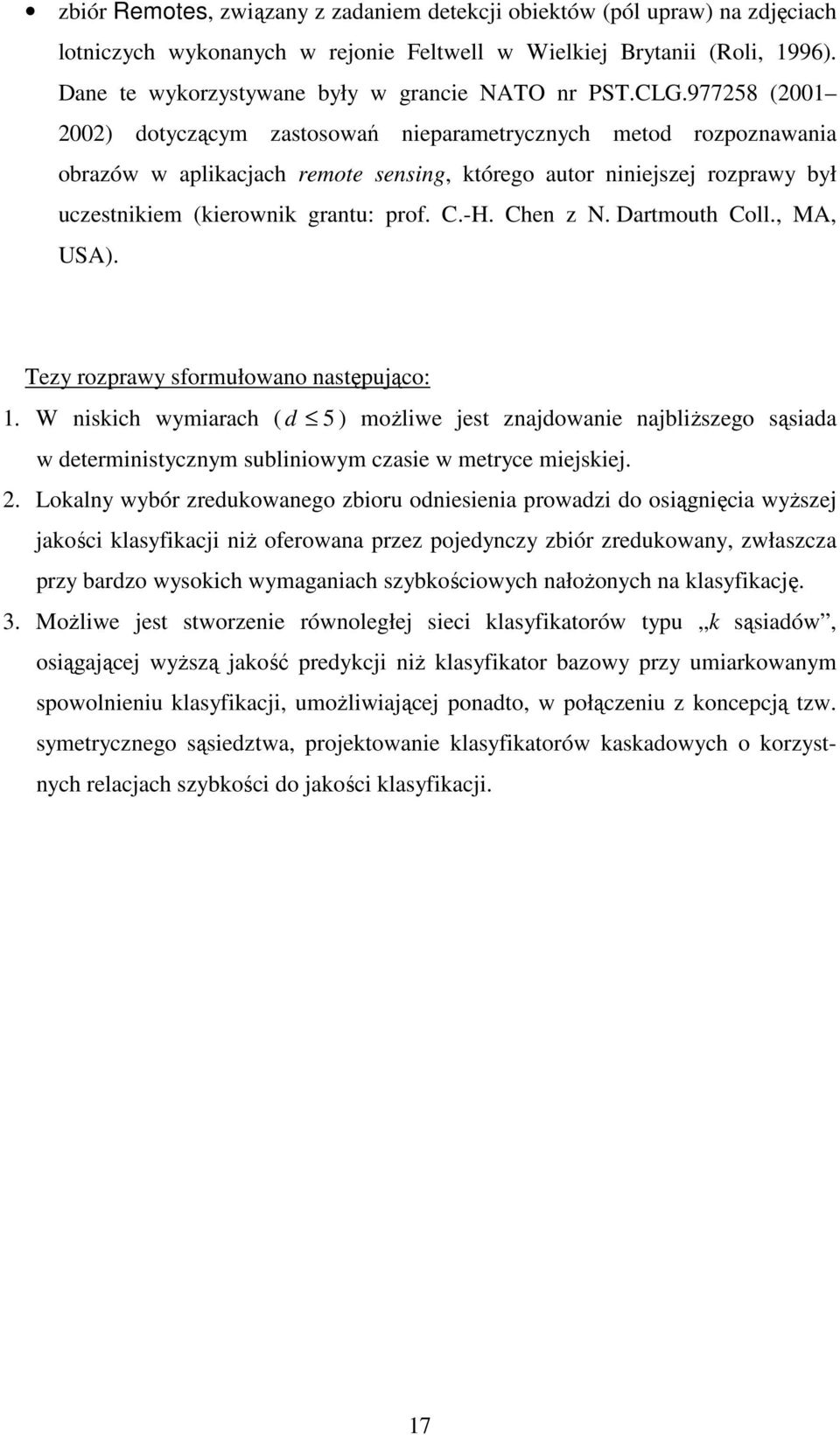 977258 (2001 2002) dotyczącym zastosowań nieparametrycznych metod rozpoznawania obrazów w aplikacjach remote sensing, którego autor niniejszej rozprawy był uczestnikiem (kierownik grantu: prof. C.-H.