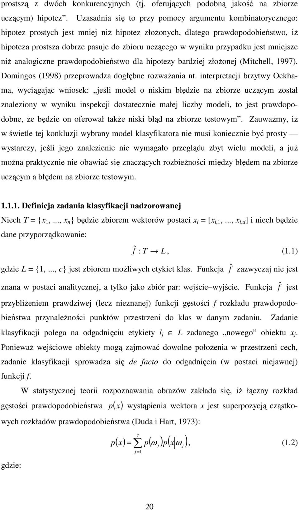 przypadku jest mniejsze niŝ analogiczne prawdopodobieństwo dla hipotezy bardziej złoŝonej (Mitchell, 1997). Domingos (1998) przeprowadza dogłębne rozwaŝania nt.