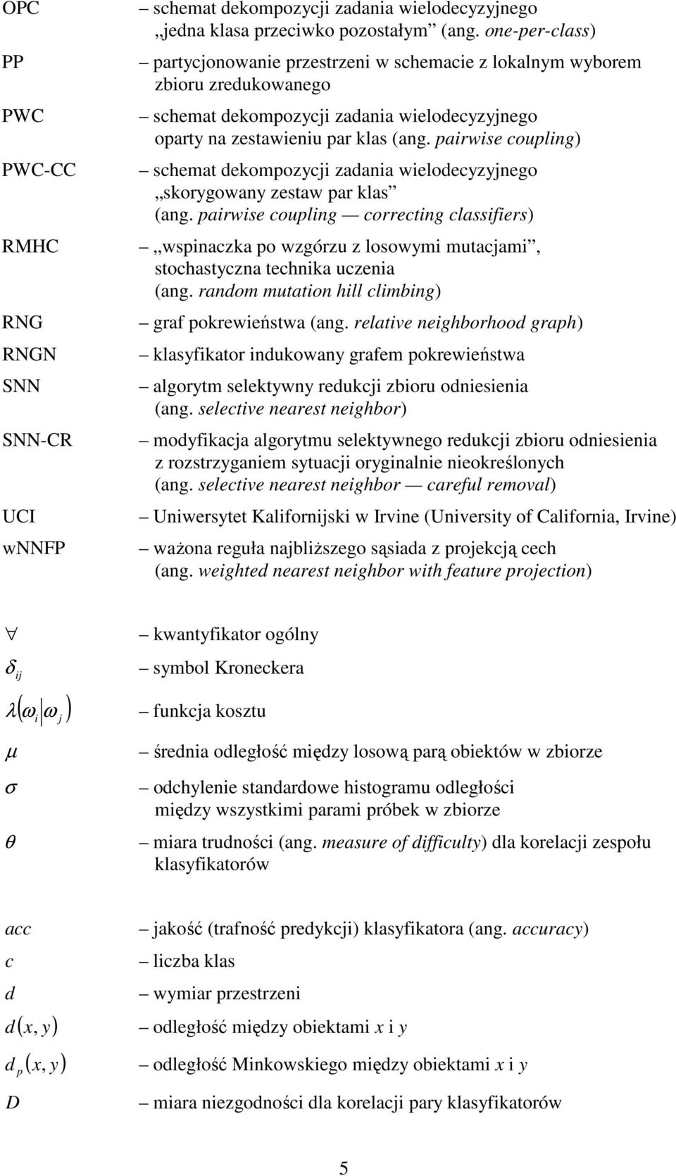 pairwise coupling) schemat dekompozycji zadania wielodecyzyjnego skorygowany zestaw par klas (ang.