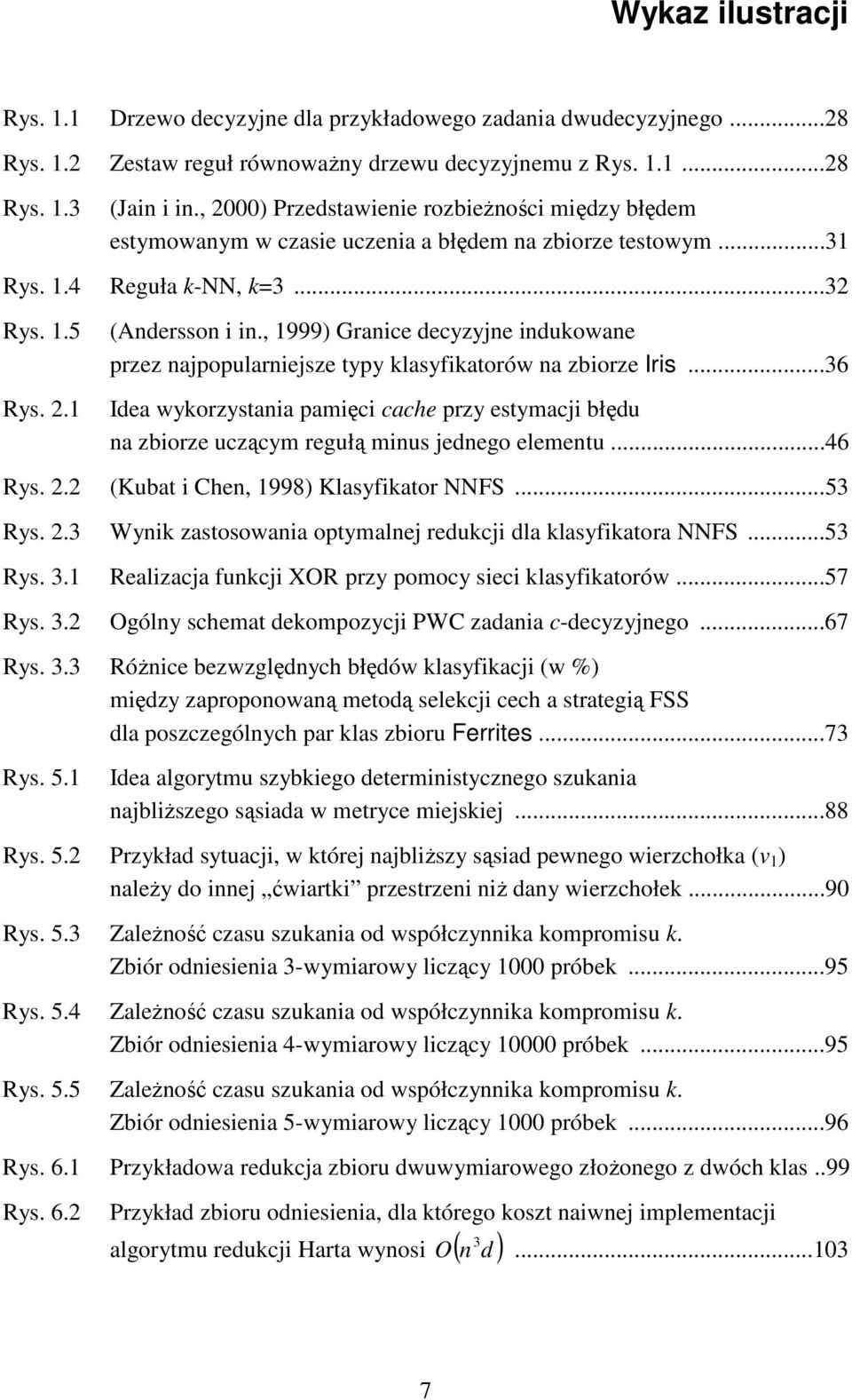 , 1999) Granice decyzyjne indukowane przez najpopularniejsze typy klasyfikatorów na zbiorze Iris.