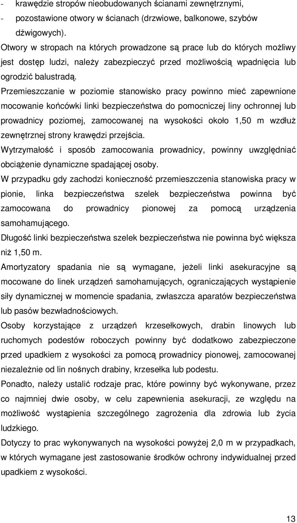 Przemieszczanie w poziomie stanowisko pracy powinno mieć zapewnione mocowanie końcówki linki bezpieczeństwa do pomocniczej liny ochronnej lub prowadnicy poziomej, zamocowanej na wysokości około 1,50