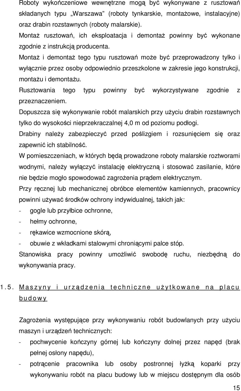 MontaŜ i demontaŝ tego typu rusztowań moŝe być przeprowadzony tylko i wyłącznie przez osoby odpowiednio przeszkolone w zakresie jego konstrukcji, montaŝu i demontaŝu.