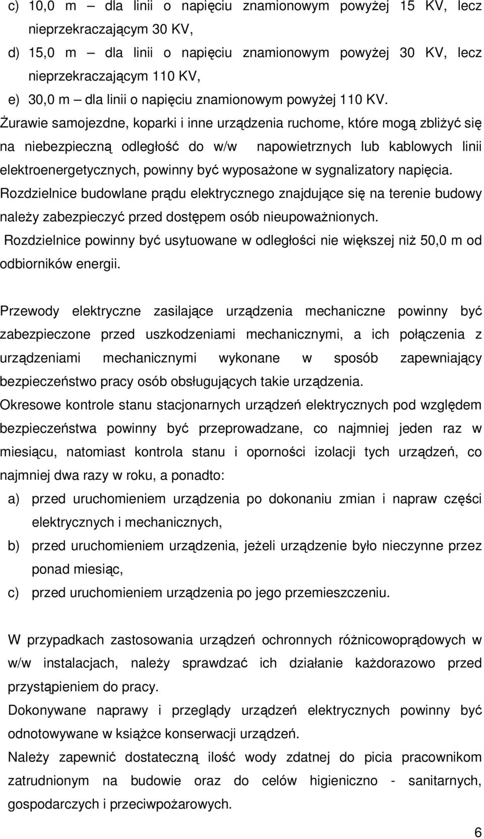 śurawie samojezdne, koparki i inne urządzenia ruchome, które mogą zbliŝyć się na niebezpieczną odległość do w/w napowietrznych lub kablowych linii elektroenergetycznych, powinny być wyposaŝone w