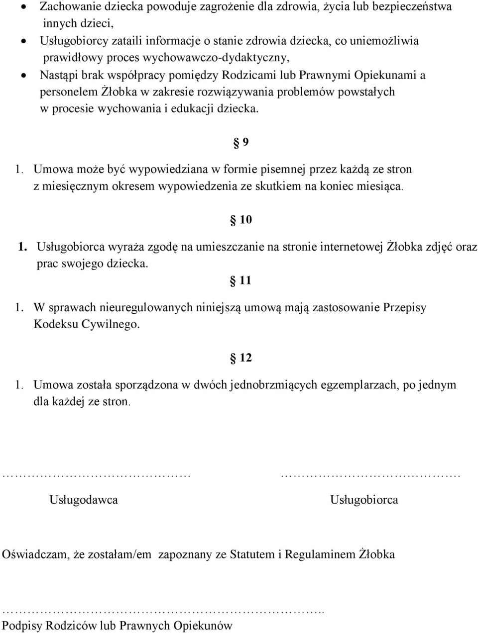 1. Umowa może być wypowiedziana w formie pisemnej przez każdą ze stron z miesięcznym okresem wypowiedzenia ze skutkiem na koniec miesiąca. 9 10 1.