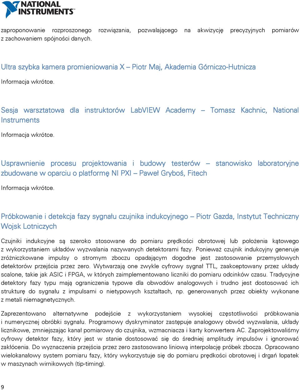 Sesja warsztatowa dla instruktorów LabVIEW Academy Tomasz Kachnic, National Instruments Informacja wkrótce.