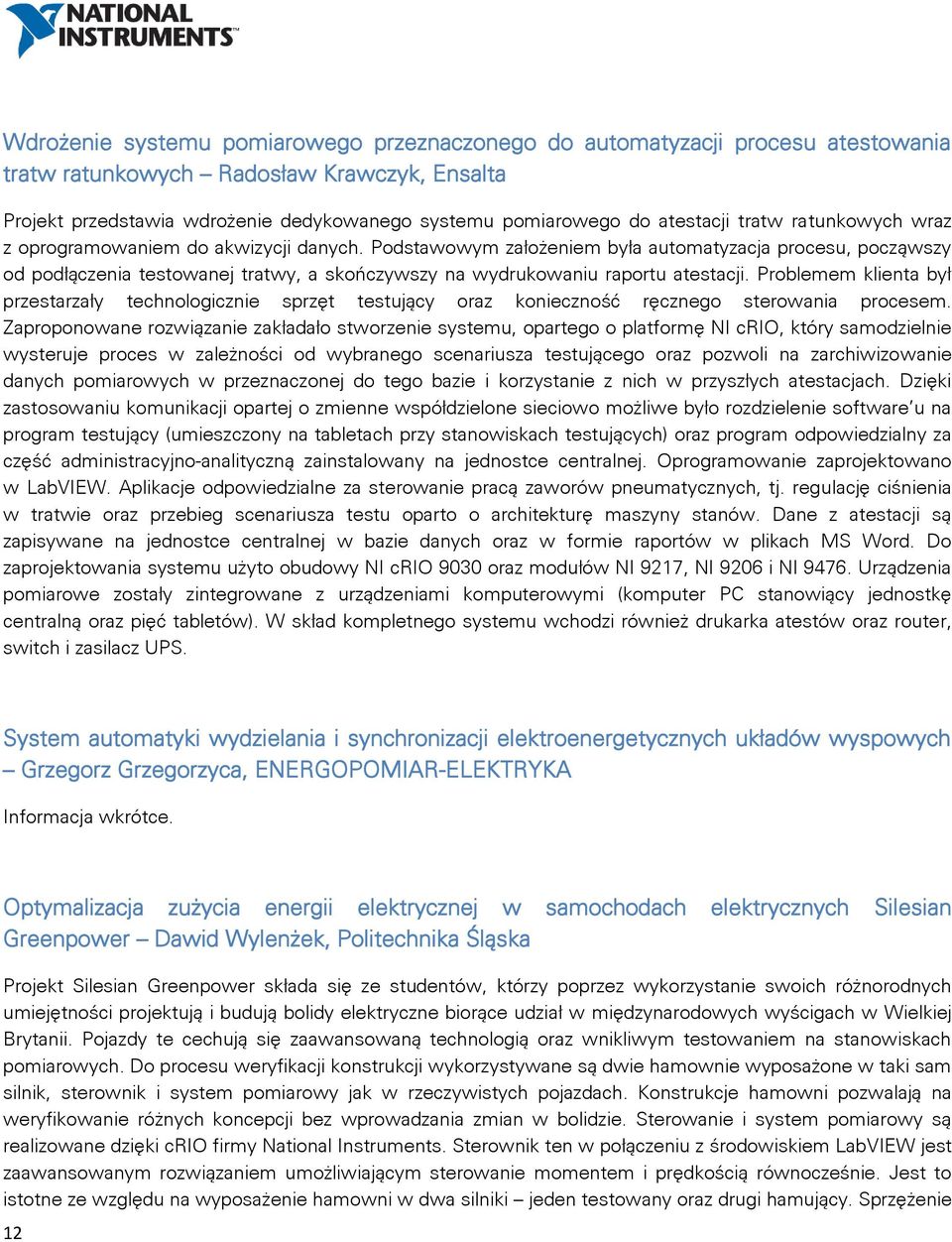 Podstawowym założeniem była automatyzacja procesu, począwszy od podłączenia testowanej tratwy, a skończywszy na wydrukowaniu raportu atestacji.