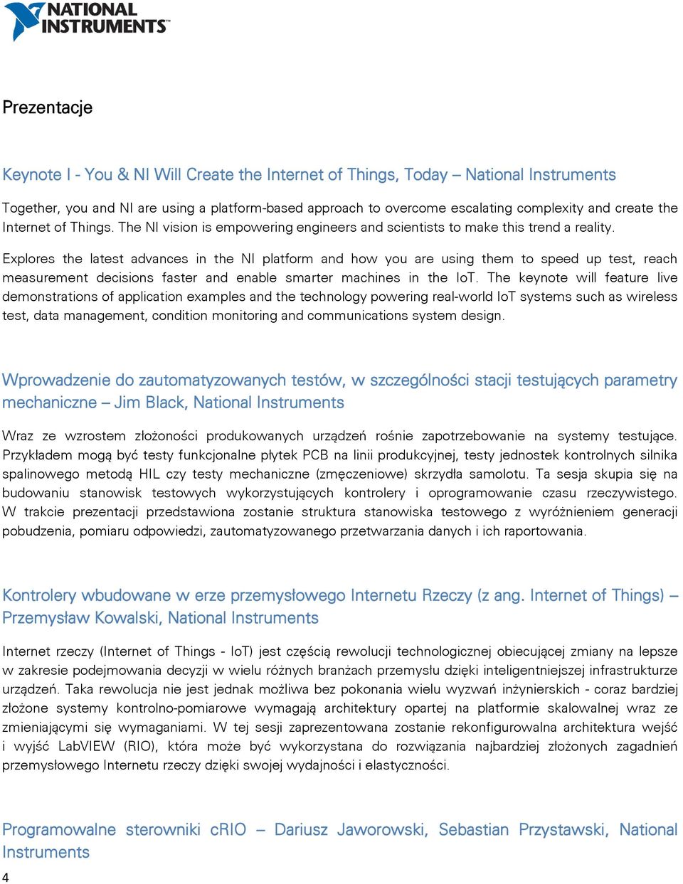 Explores the latest advances in the NI platform and how you are using them to speed up test, reach measurement decisions faster and enable smarter machines in the IoT.