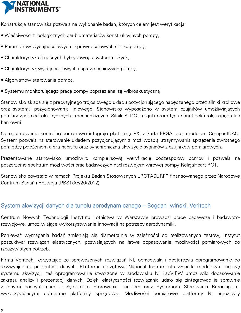 analizę wibroakustyczną Stanowisko składa się z precyzyjnego trójosiowego układu pozycjonującego napędzanego przez silniki krokowe oraz systemu pozycjonowania liniowego.