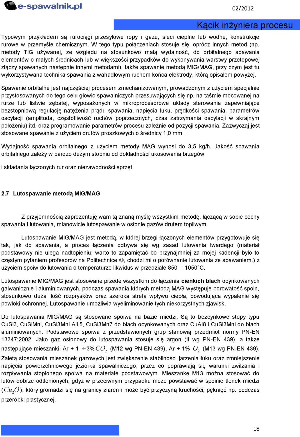 następnie innymi metodami), także spawanie metodą MIG/MAG, przy czym jest tu wykorzystywana technika spawania z wahadłowym ruchem końca elektrody, którą opisałem powyżej.