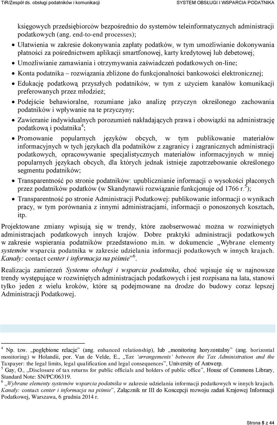 Umożliwianie zamawiania i otrzymywania zaświadczeń podatkowych on-line; Konta podatnika rozwiązania zbliżone do funkcjonalności bankowości elektronicznej; Edukację podatkową przyszłych podatników, w