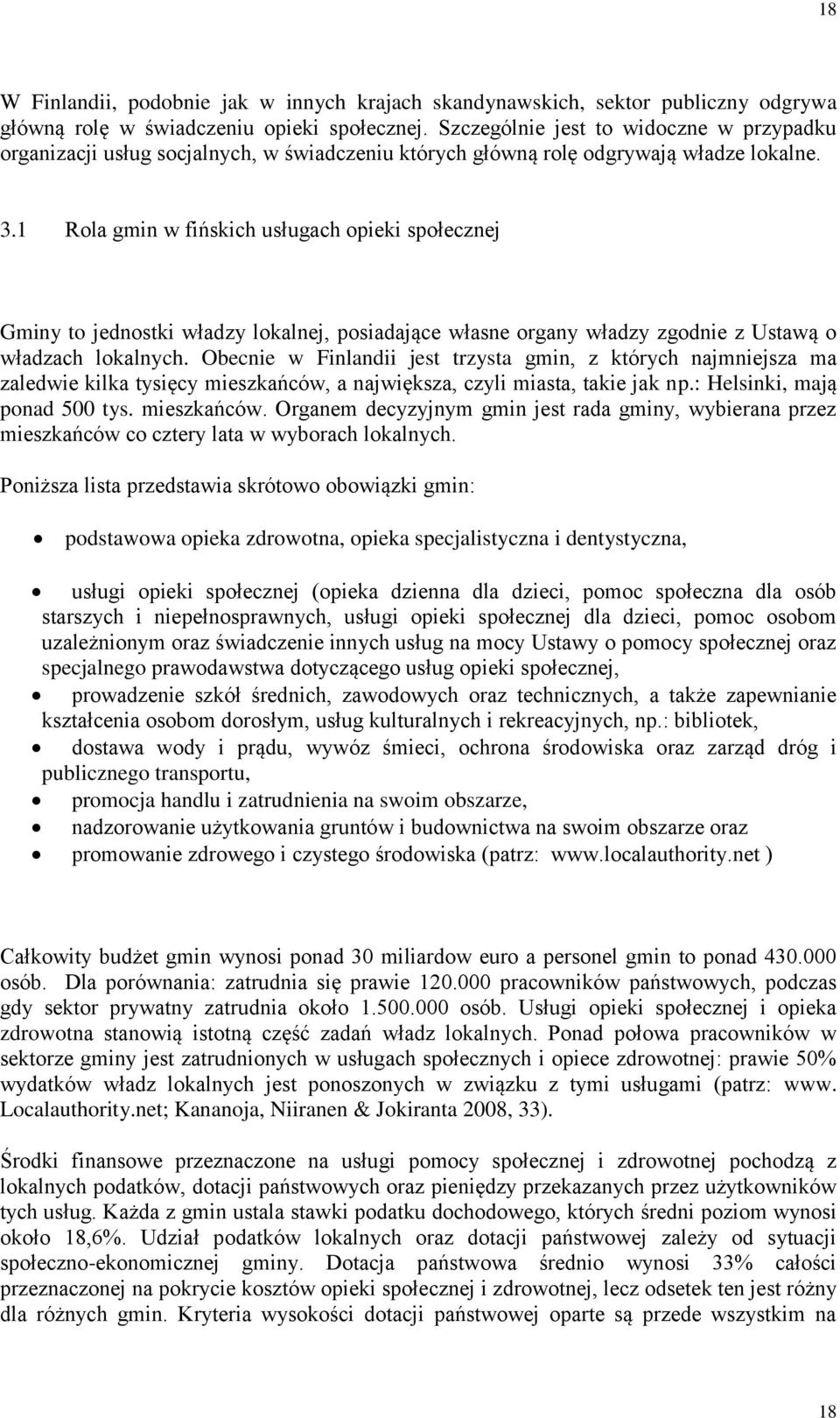 1 Rola gmin w fińskich usługach opieki społecznej Gminy to jednostki władzy lokalnej, posiadające własne organy władzy zgodnie z Ustawą o władzach lokalnych.