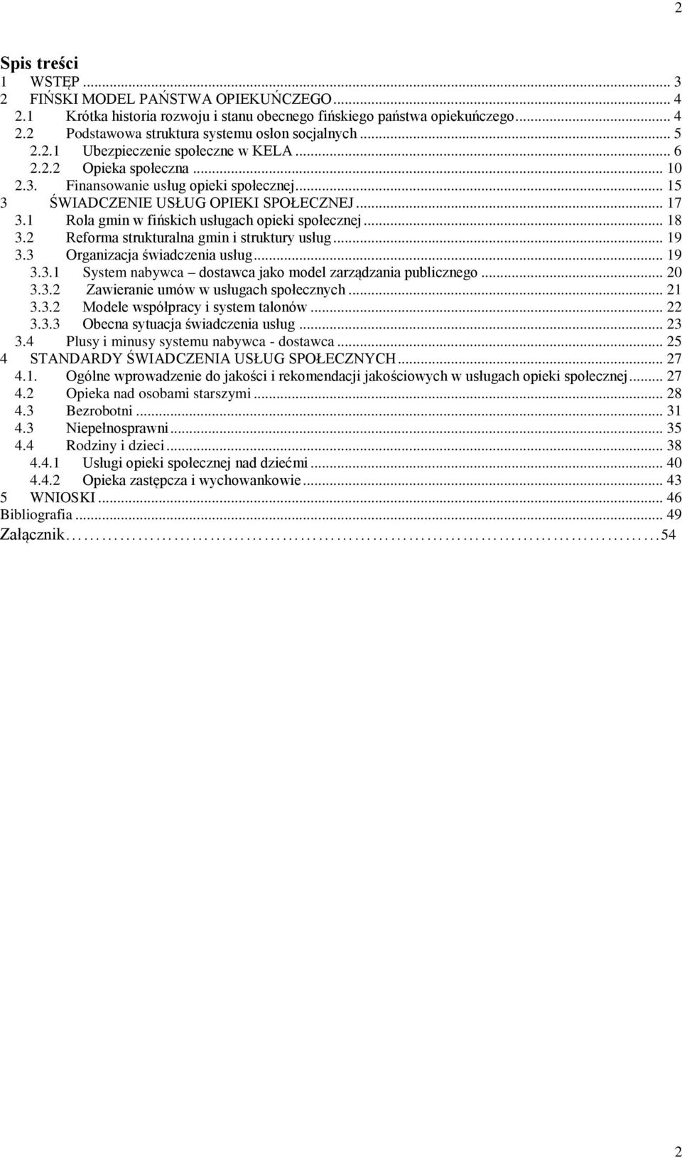 1 Rola gmin w fińskich usługach opieki społecznej... 18 3.2 Reforma strukturalna gmin i struktury usług... 19 3.3 Organizacja świadczenia usług... 19 3.3.1 System nabywca dostawca jako model zarządzania publicznego.