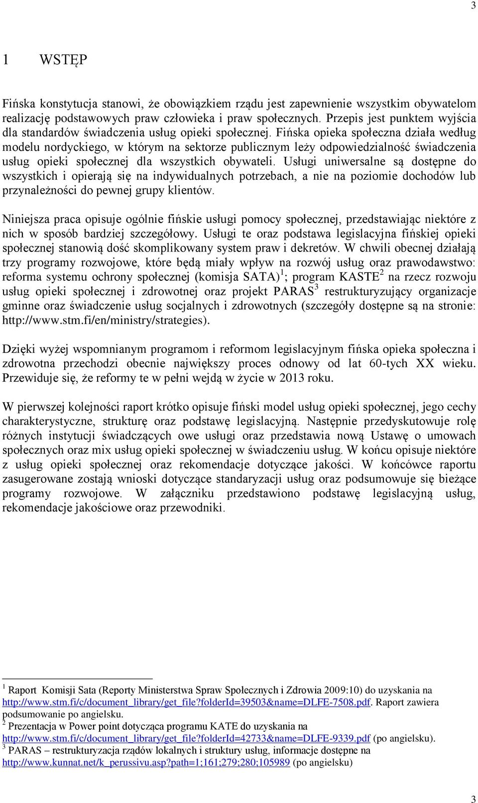 Fińska opieka społeczna działa według modelu nordyckiego, w którym na sektorze publicznym leży odpowiedzialność świadczenia usług opieki społecznej dla wszystkich obywateli.