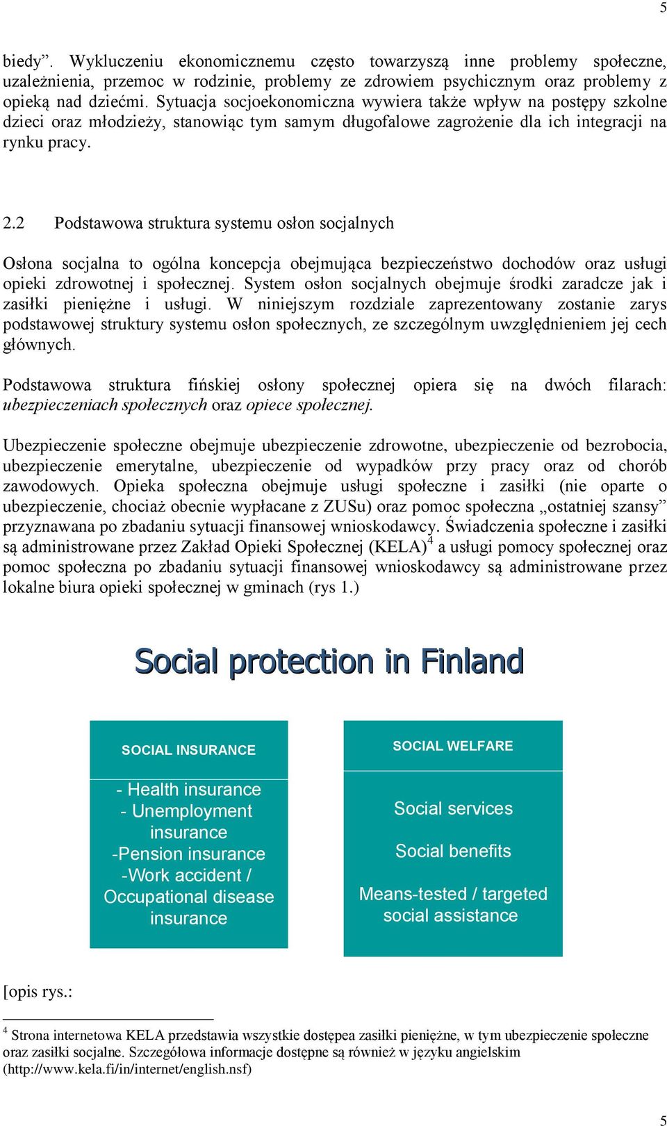 2 Podstawowa struktura systemu osłon socjalnych Osłona socjalna to ogólna koncepcja obejmująca bezpieczeństwo dochodów oraz usługi opieki zdrowotnej i społecznej.