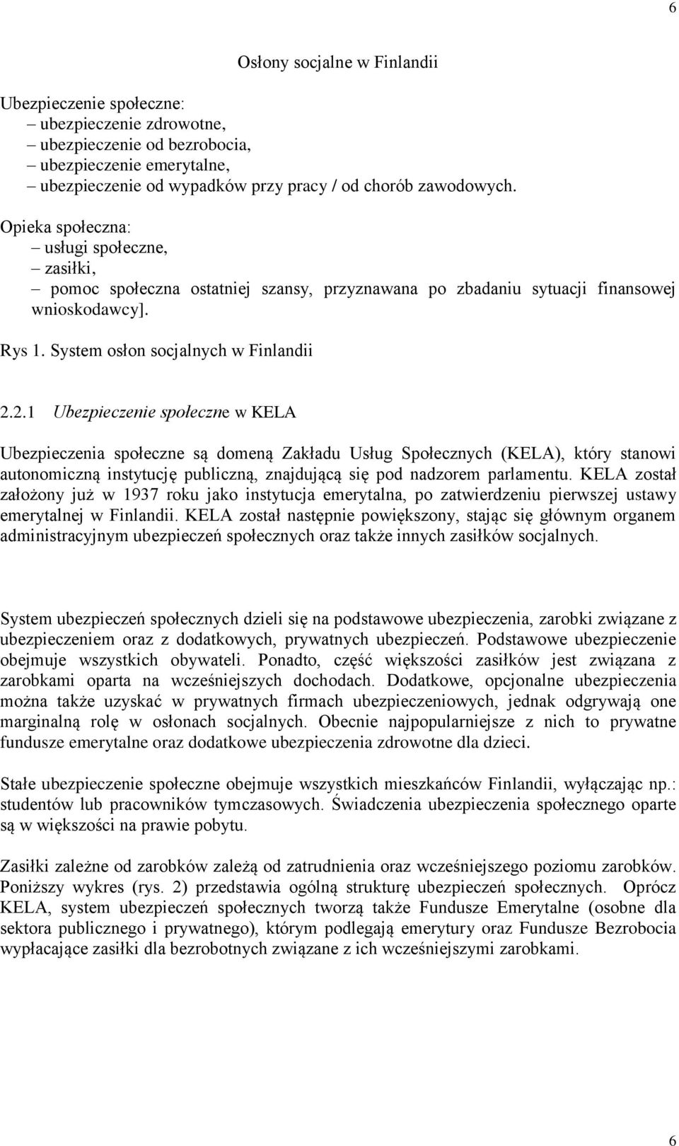 2.1 Ubezpieczenie społeczne w KELA Ubezpieczenia społeczne są domeną Zakładu Usług Społecznych (KELA), który stanowi autonomiczną instytucję publiczną, znajdującą się pod nadzorem parlamentu.