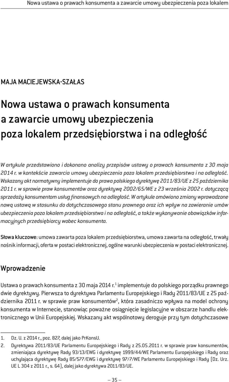 Wskazany akt normatywny implementuje do prawa polskiego dyrektywę 2011/83/U z 25 października 2011 r. w sprawie praw konsumentów oraz dyrektywę 2002/65/W z 23 września 2002 r.