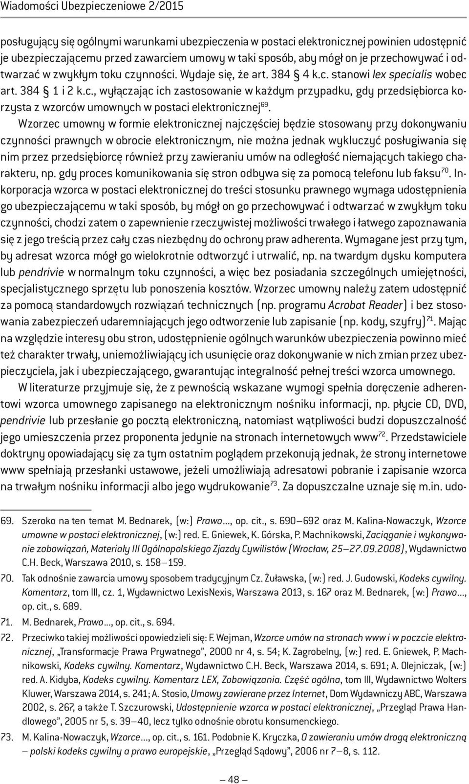 Wzorzec umowny w formie elektronicznej najczęściej będzie stosowany przy dokonywaniu czynności prawnych w obrocie elektronicznym, nie można jednak wykluczyć posługiwania się nim przez przedsiębiorcę