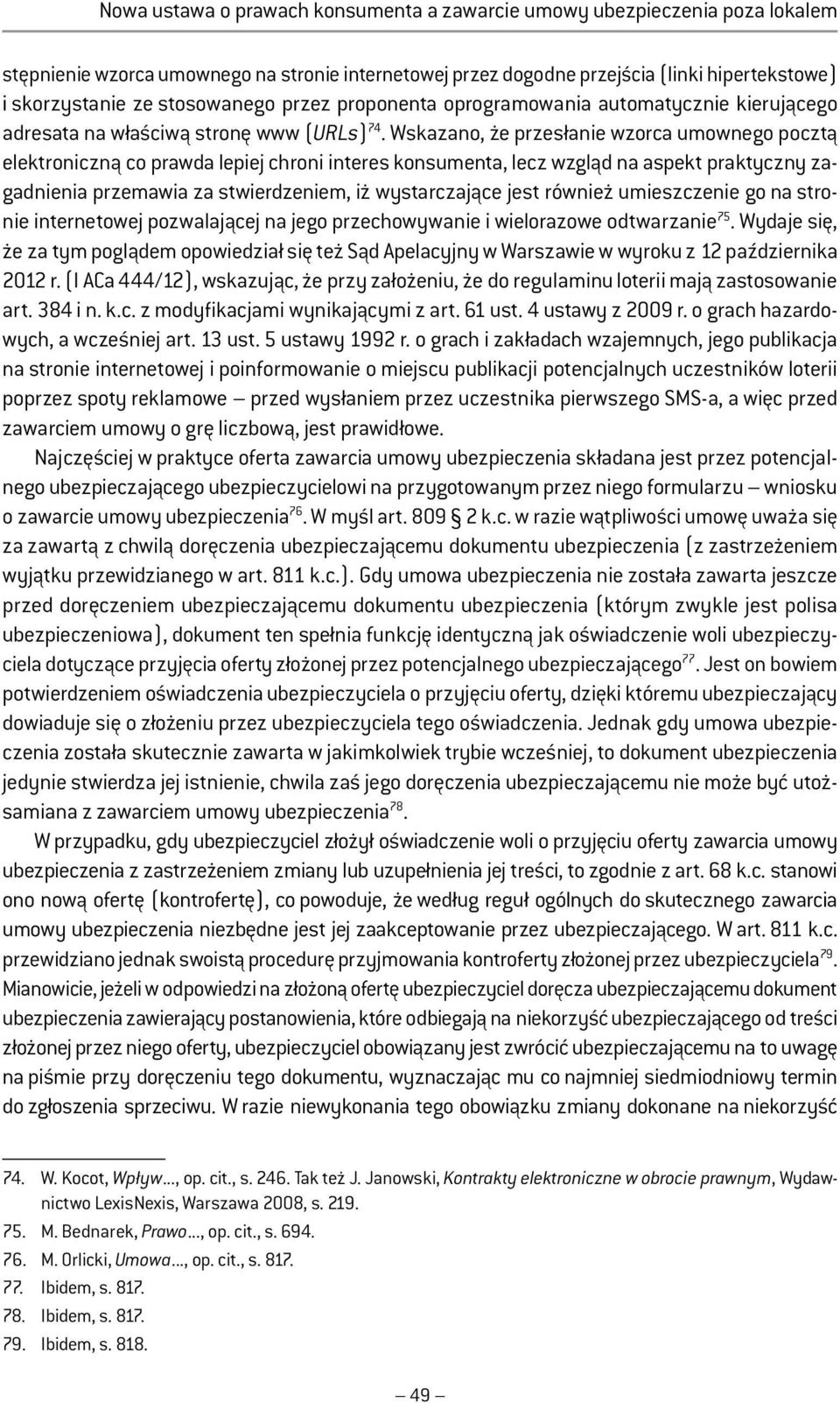 Wskazano, że przesłanie wzorca umownego pocztą elektroniczną co prawda lepiej chroni interes konsumenta, lecz wzgląd na aspekt praktyczny zagadnienia przemawia za stwierdzeniem, iż wystarczające jest