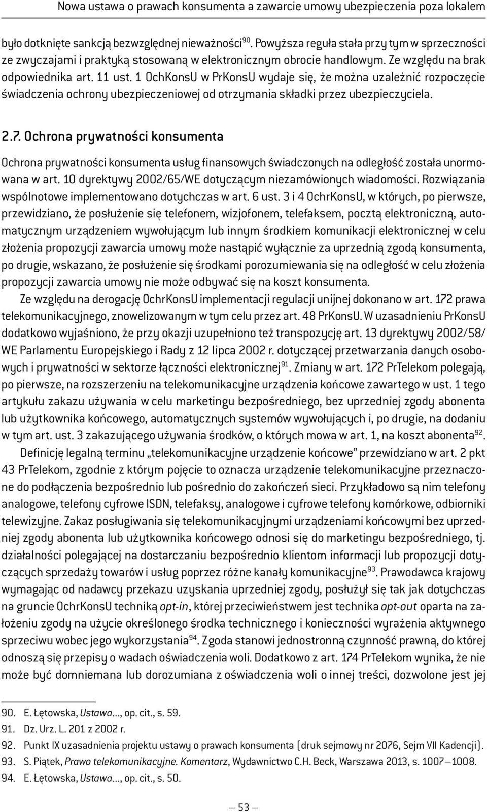 1 OchKonsU w PrKonsU wydaje się, że można uzależnić rozpoczęcie świadczenia ochrony ubezpieczeniowej od otrzymania składki przez ubezpieczyciela. 2.7.