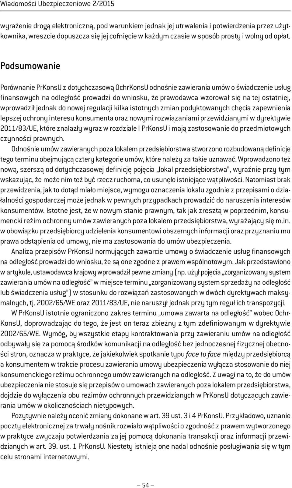 Podsumowanie Porównanie PrKonsU z dotychczasową OchrKonsU odnośnie zawierania umów o świadczenie usług finansowych na odległość prowadzi do wniosku, że prawodawca wzorował się na tej ostatniej,