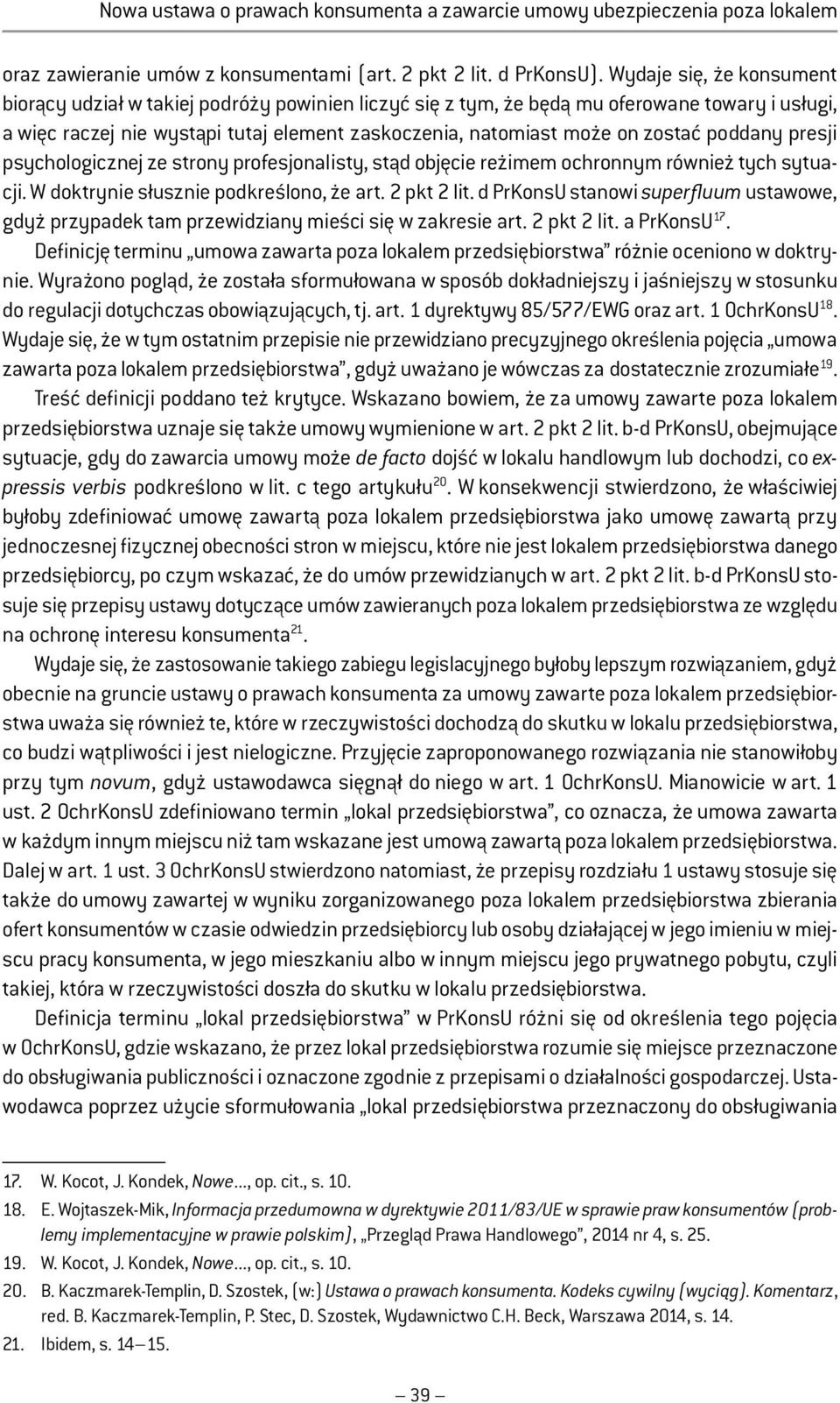 poddany presji psychologicznej ze strony profesjonalisty, stąd objęcie reżimem ochronnym również tych sytuacji. W doktrynie słusznie podkreślono, że art. 2 pkt 2 lit.