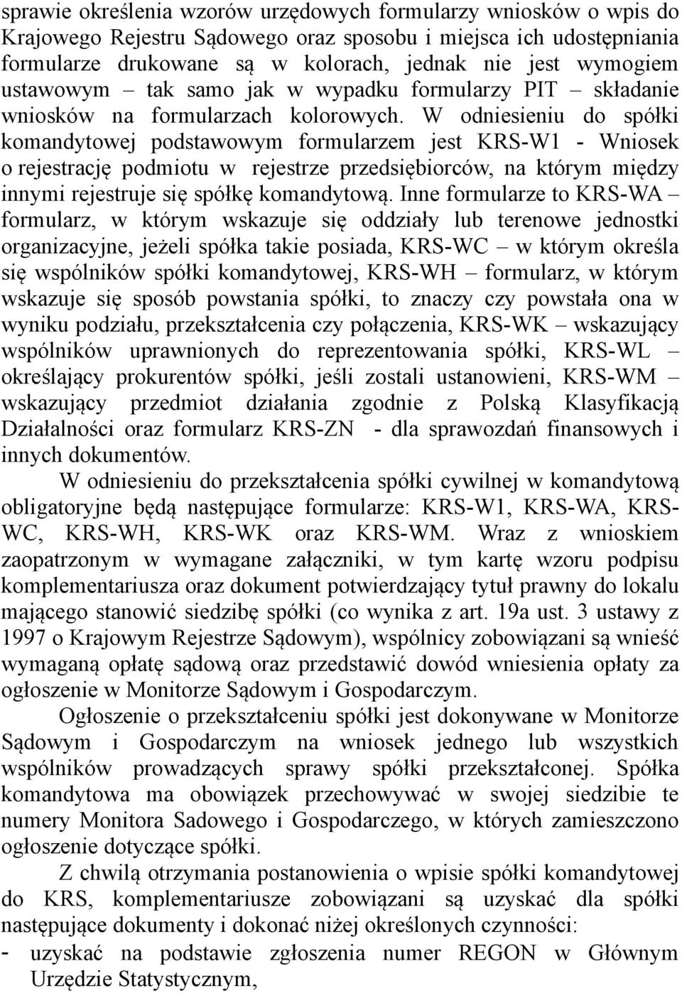 W odniesieniu do spółki komandytowej podstawowym formularzem jest KRS-W1 - Wniosek o rejestrację podmiotu w rejestrze przedsiębiorców, na którym między innymi rejestruje się spółkę komandytową.