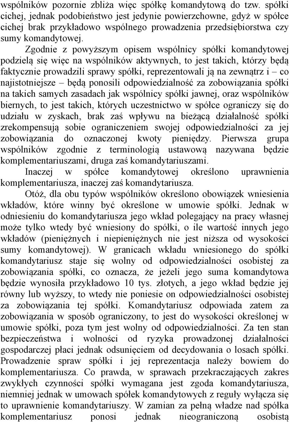 Zgodnie z powyższym opisem wspólnicy spółki komandytowej podzielą się więc na wspólników aktywnych, to jest takich, którzy będą faktycznie prowadzili sprawy spółki, reprezentowali ją na zewnątrz i co