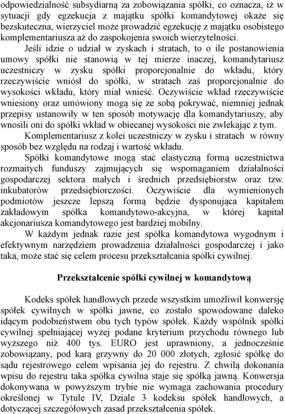 Jeśli idzie o udział w zyskach i stratach, to o ile postanowienia umowy spółki nie stanowią w tej mierze inaczej, komandytariusz uczestniczy w zysku spółki proporcjonalnie do wkładu, który