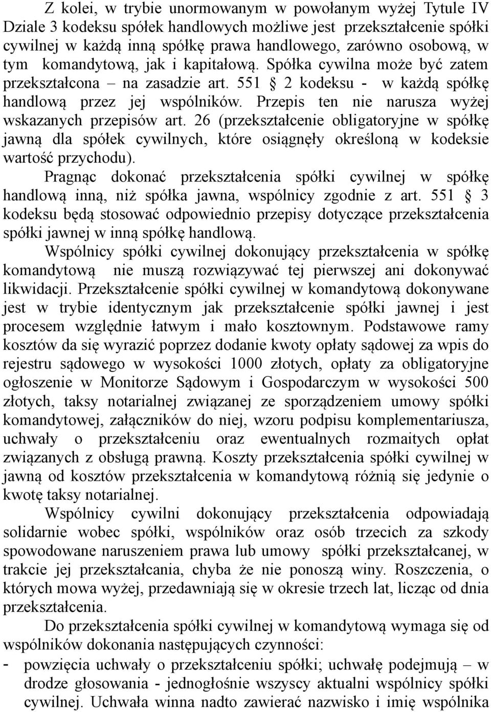 Przepis ten nie narusza wyżej wskazanych przepisów art. 26 (przekształcenie obligatoryjne w spółkę jawną dla spółek cywilnych, które osiągnęły określoną w kodeksie wartość przychodu).