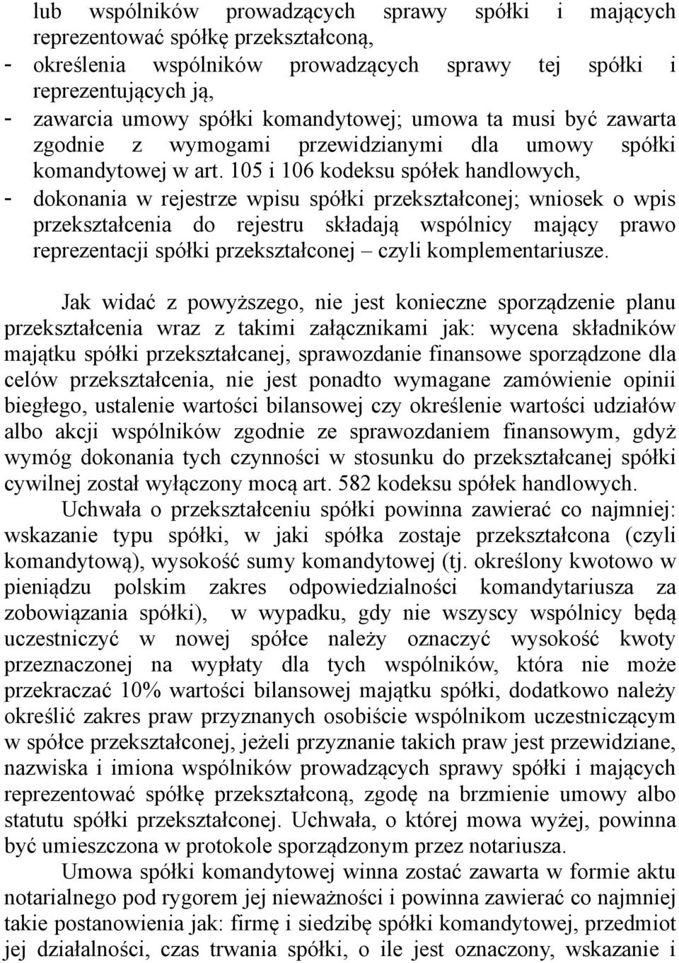 105 i 106 kodeksu spółek handlowych, - dokonania w rejestrze wpisu spółki przekształconej; wniosek o wpis przekształcenia do rejestru składają wspólnicy mający prawo reprezentacji spółki