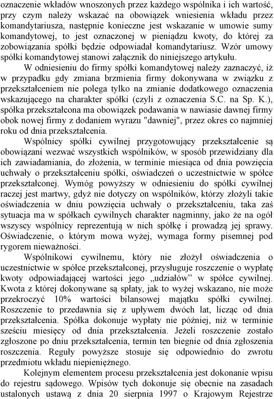 W odniesieniu do firmy spółki komandytowej należy zaznaczyć, iż w przypadku gdy zmiana brzmienia firmy dokonywana w związku z przekształceniem nie polega tylko na zmianie dodatkowego oznaczenia