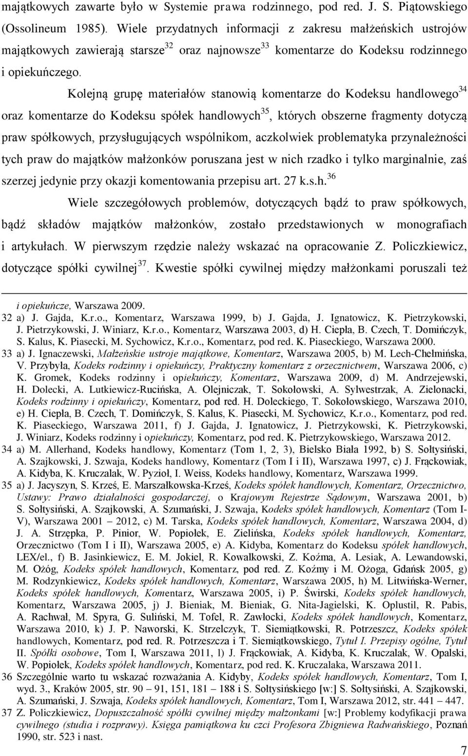 Kolejną grupę materiałów stanowią komentarze do Kodeksu handlowego 34 oraz komentarze do Kodeksu spółek handlowych 35, których obszerne fragmenty dotyczą praw spółkowych, przysługujących wspólnikom,