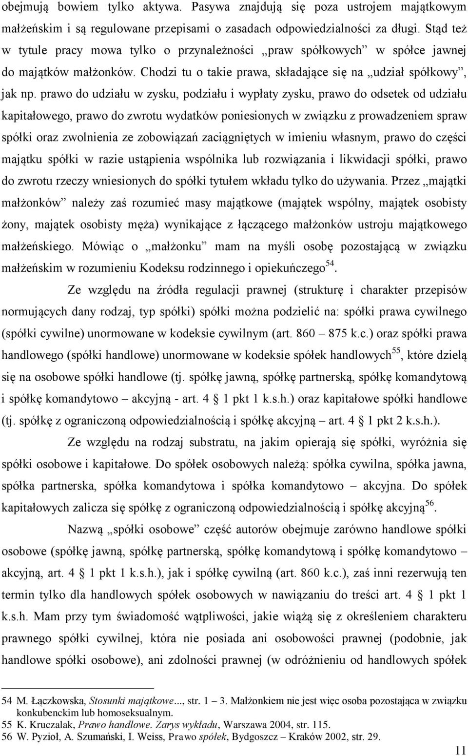 prawo do udziału w zysku, podziału i wypłaty zysku, prawo do odsetek od udziału kapitałowego, prawo do zwrotu wydatków poniesionych w związku z prowadzeniem spraw spółki oraz zwolnienia ze zobowiązań