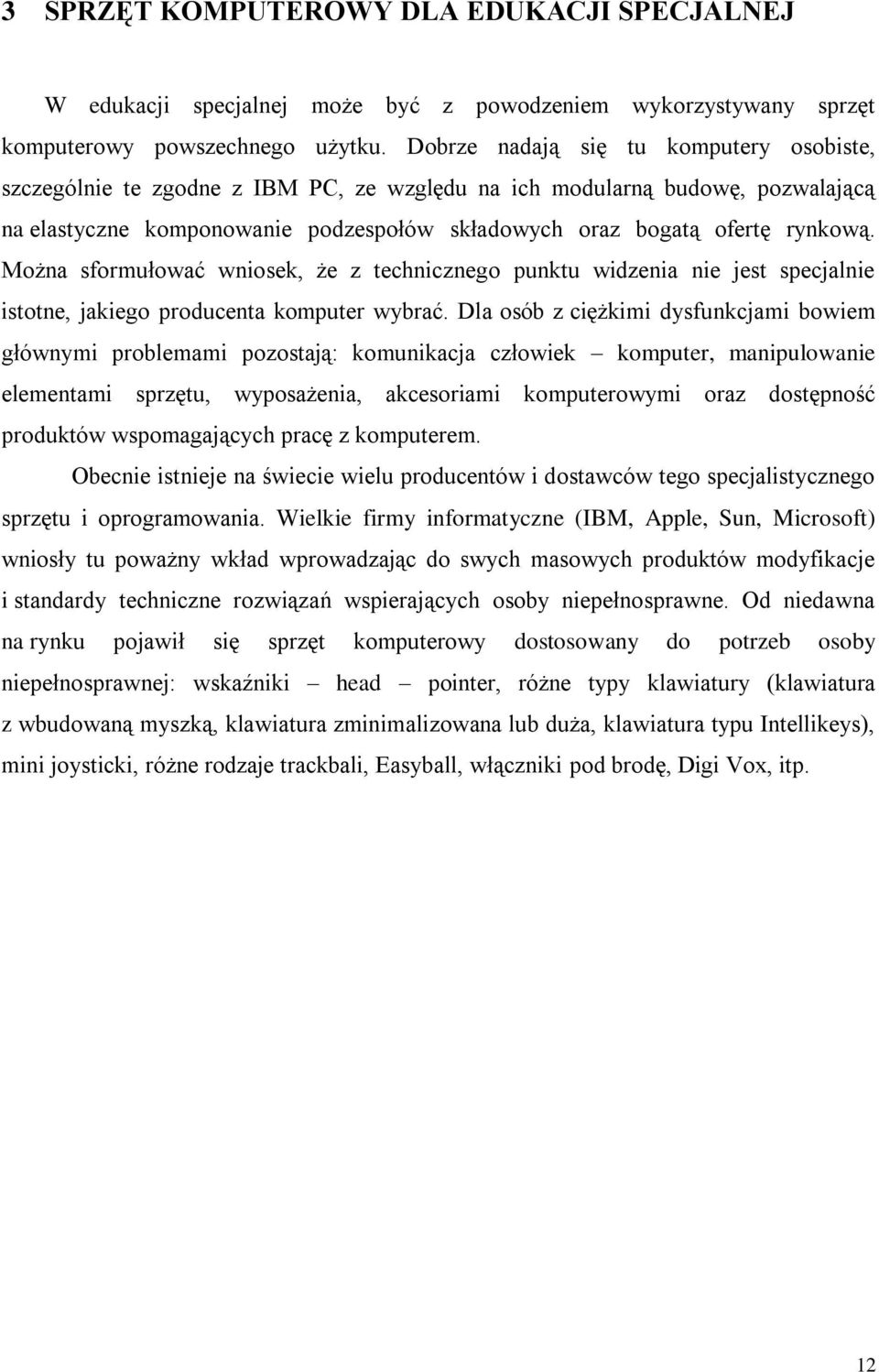 Można sformułować wniosek, że z technicznego punktu widzenia nie jest specjalnie istotne, jakiego producenta komputer wybrać.