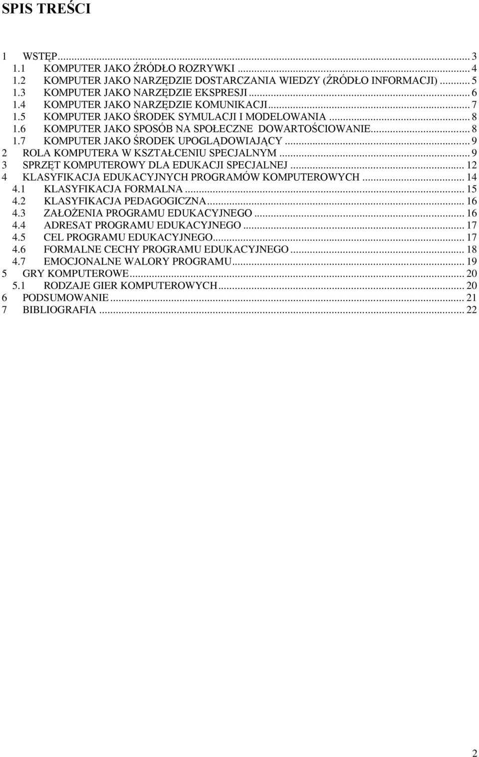 .. 9 2 ROLA KOMPUTERA W KSZTAŁCENIU SPECJALNYM... 9 3 SPRZĘT KOMPUTEROWY DLA EDUKACJI SPECJALNEJ... 12 4 KLASYFIKACJA EDUKACYJNYCH PROGRAMÓW KOMPUTEROWYCH... 14 4.1 KLASYFIKACJA FORMALNA... 15 4.