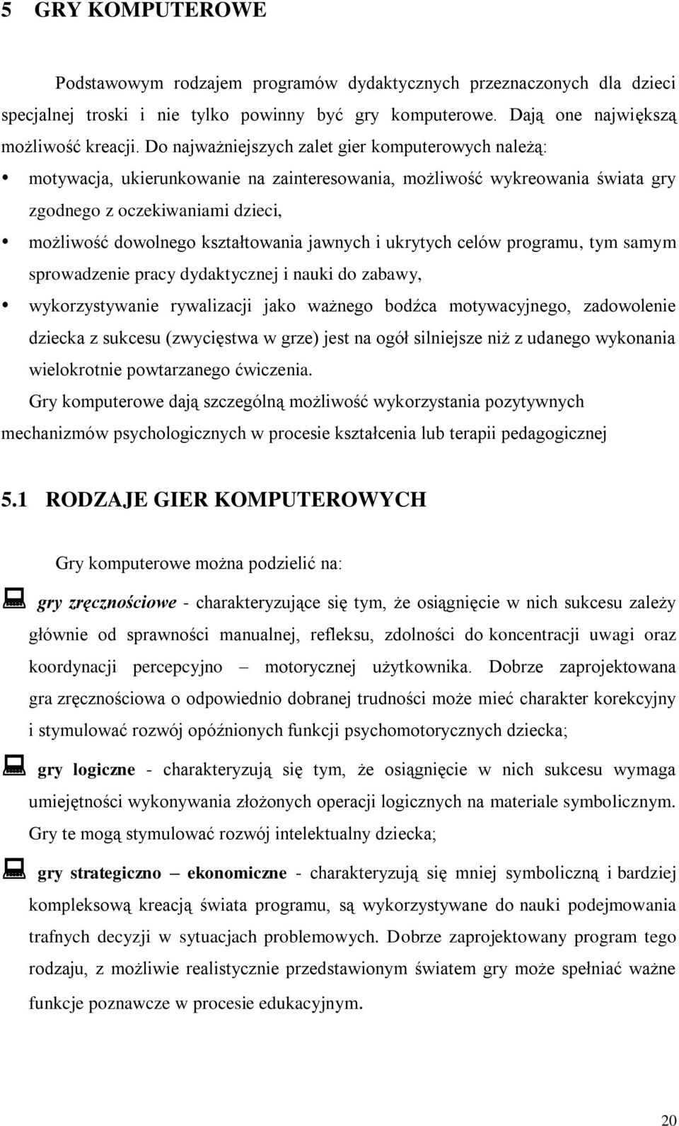 jawnych i ukrytych celów programu, tym samym sprowadzenie pracy dydaktycznej i nauki do zabawy, wykorzystywanie rywalizacji jako ważnego bodźca motywacyjnego, zadowolenie dziecka z sukcesu