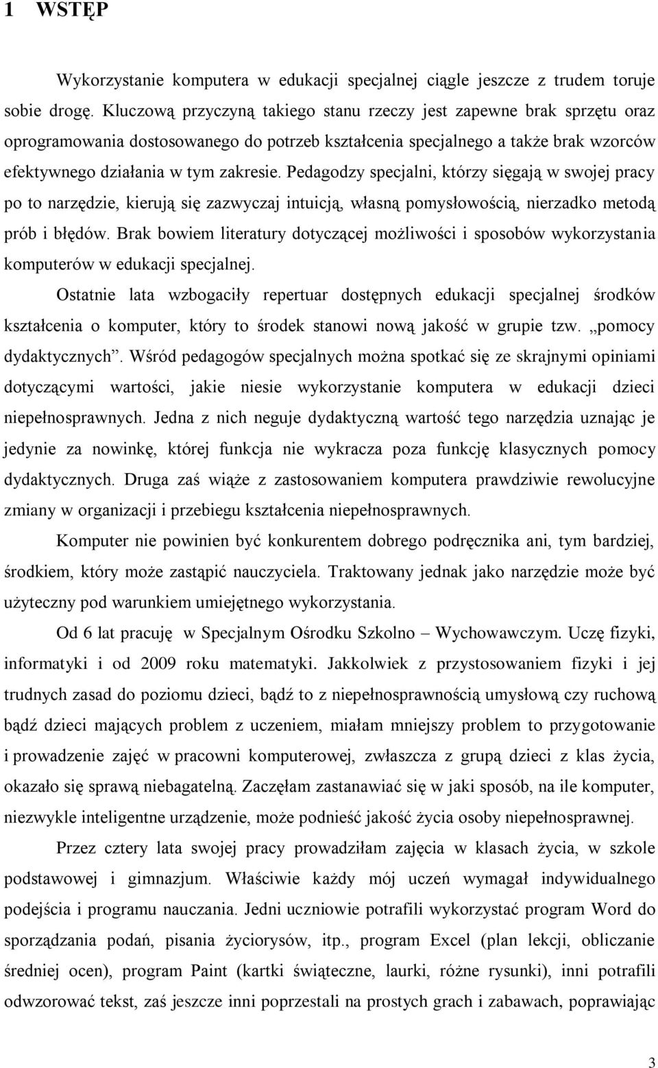 Pedagodzy specjalni, którzy sięgają w swojej pracy po to narzędzie, kierują się zazwyczaj intuicją, własną pomysłowością, nierzadko metodą prób i błędów.