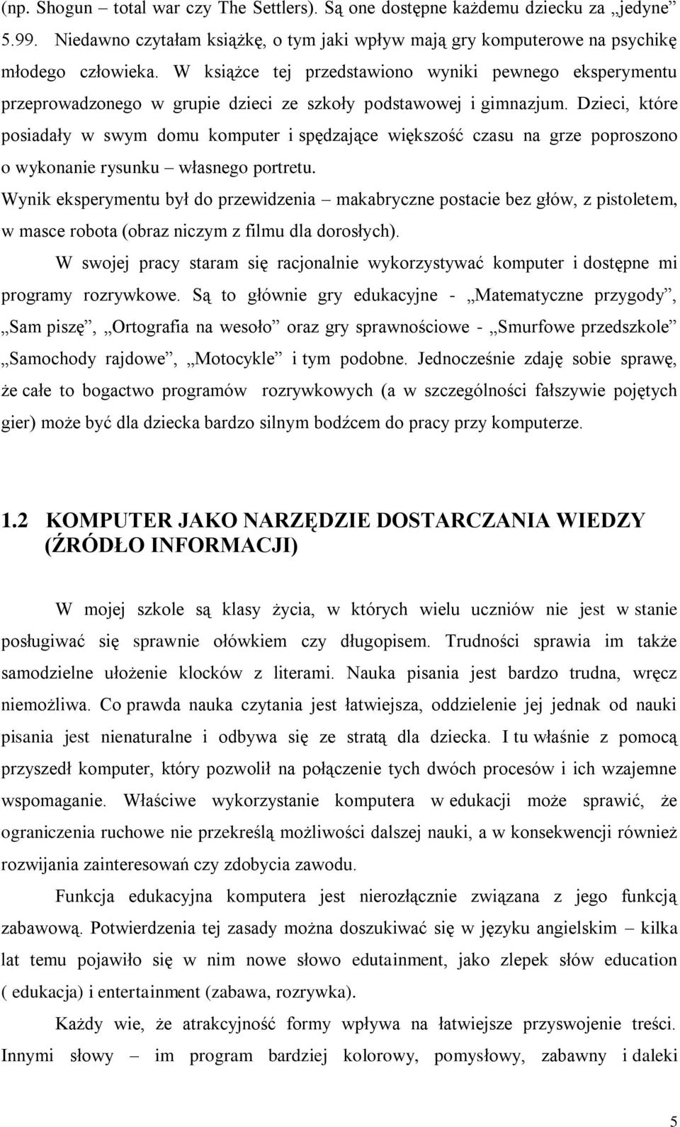 Dzieci, które posiadały w swym domu komputer i spędzające większość czasu na grze poproszono o wykonanie rysunku własnego portretu.