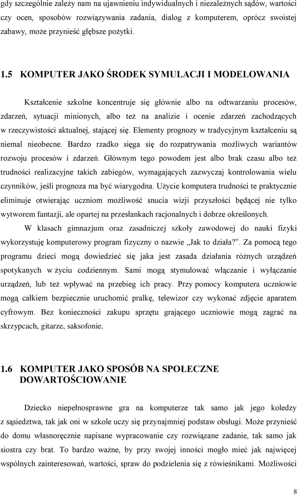 5 KOMPUTER JAKO ŚRODEK SYMULACJI I MODELOWANIA Kształcenie szkolne koncentruje się głównie albo na odtwarzaniu procesów, zdarzeń, sytuacji minionych, albo też na analizie i ocenie zdarzeń