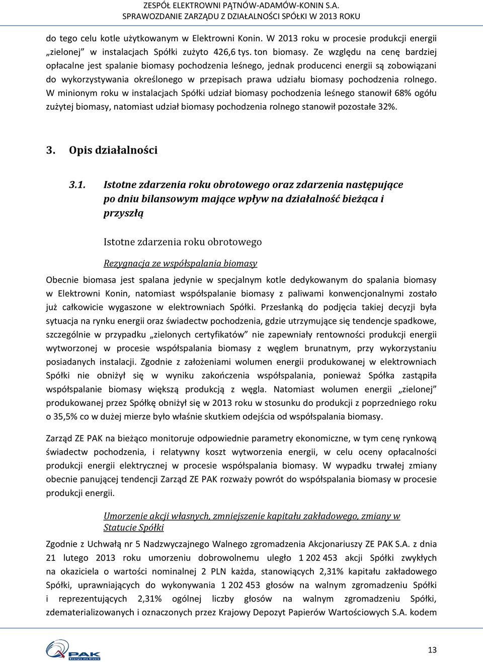 rolnego. W minionym roku w instalacjach Spółki udział biomasy pochodzenia leśnego stanowił 68% ogółu zużytej biomasy, natomiast udział biomasy pochodzenia rolnego stanowił pozostałe 32