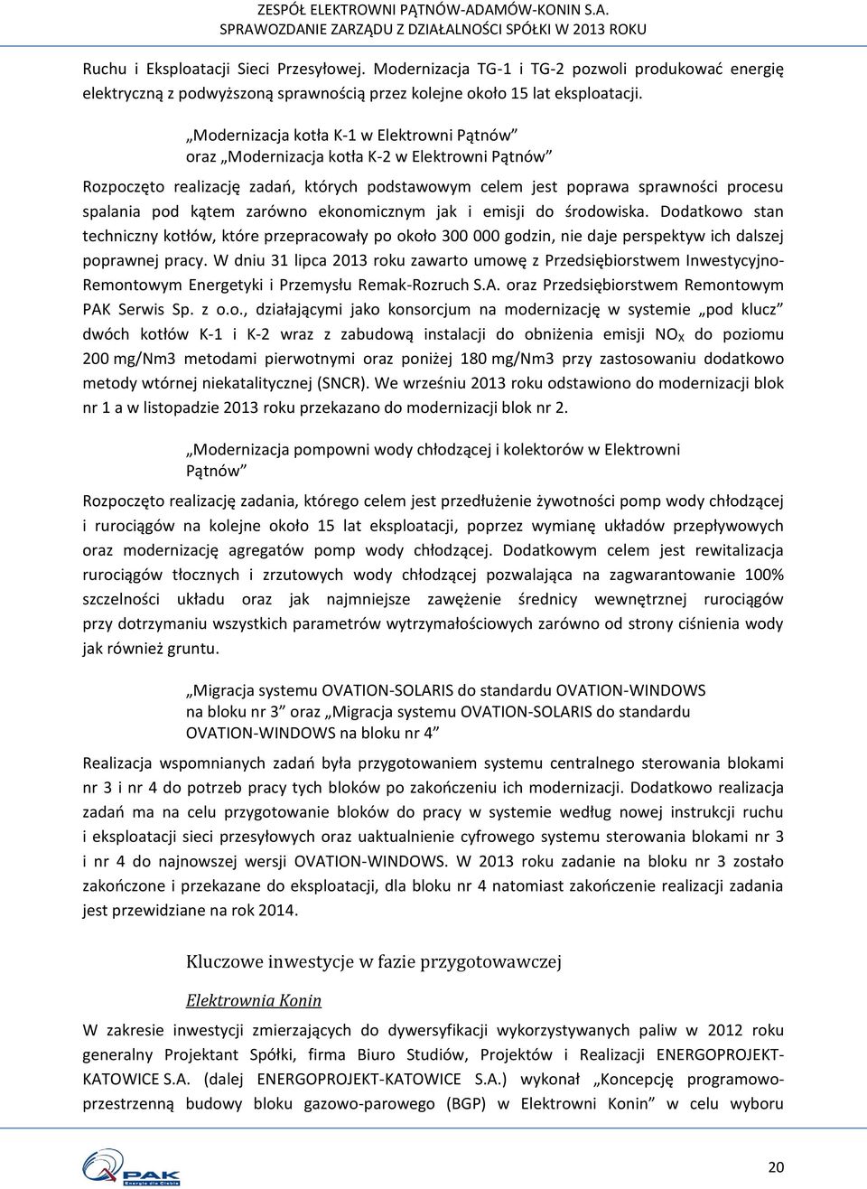 zarówno ekonomicznym jak i emisji do środowiska. Dodatkowo stan techniczny kotłów, które przepracowały po około 300 000 godzin, nie daje perspektyw ich dalszej poprawnej pracy.