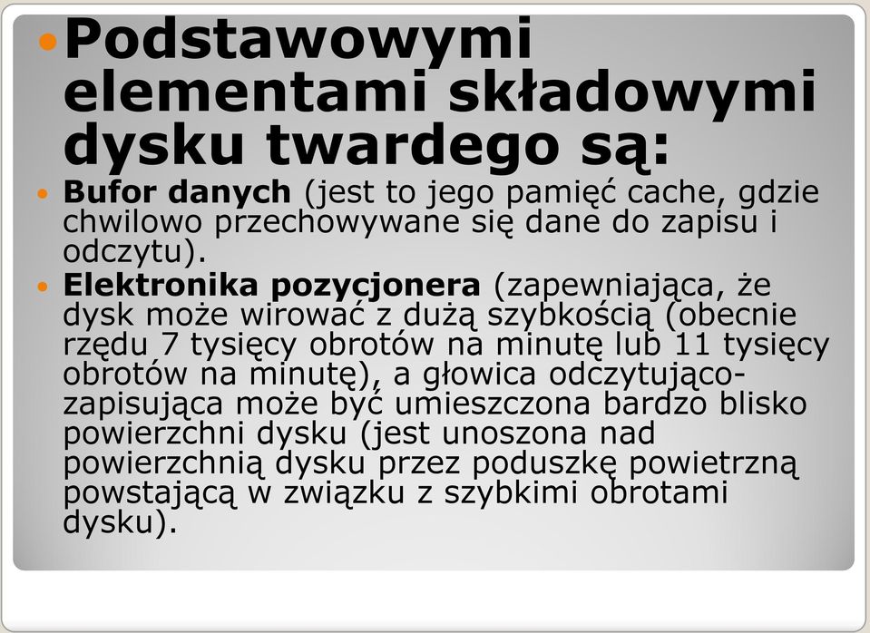 Elektronika pozycjonera (zapewniająca, że dysk może wirować z dużą szybkością (obecnie rzędu 7 tysięcy obrotów na minutę lub