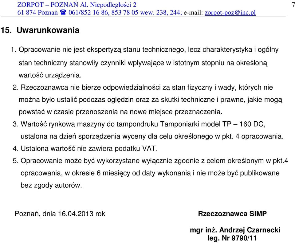 przeznaczenia. 3. Wartść rynkwa maszyny d tampndruku Tampniarki mdel TP 160 DC, ustalna na dzień sprządzenia wyceny dla celu kreślneg w pkt. 4 pracwania. 4. Ustalna wartść nie zawiera pdatku VAT. 5.