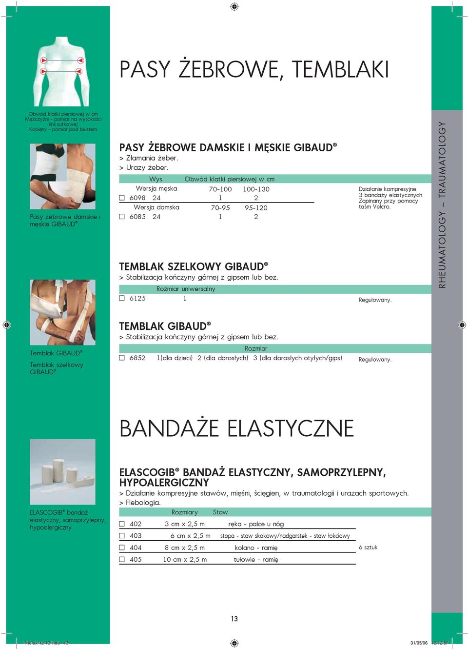 Obwód klatki piersiowej w cm Wersja męska 70-100 100-130 6098 24 1 2 Wersja damska 70-95 95-120 6085 24 1 2 TEMBLAK SZELKOWY GIBAUD > Stabilizacja kończyny górnej z gipsem lub bez.