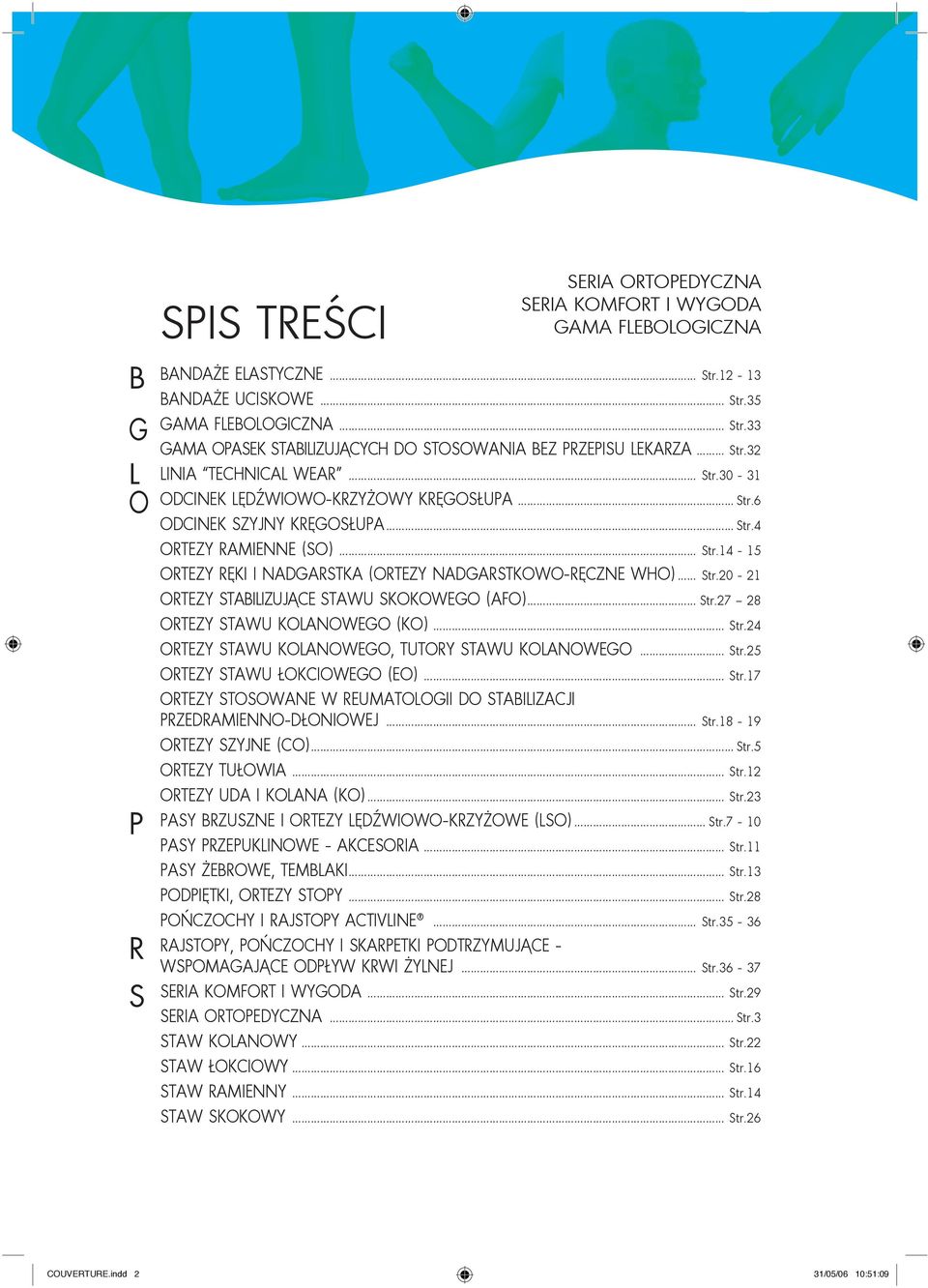 4 ORTEZY RAMIENNE (SO) Str.14-15 ORTEZY RĘKI I NADGARSTKA (ORTEZY NADGARSTKOWO-RĘCZNE WHO) Str.20-21 ORTEZY STABILIZUJĄCE STAWU SKOKOWEGO (AFO) Str.27 28 ORTEZY STAWU KOLANOWEGO (KO) Str.