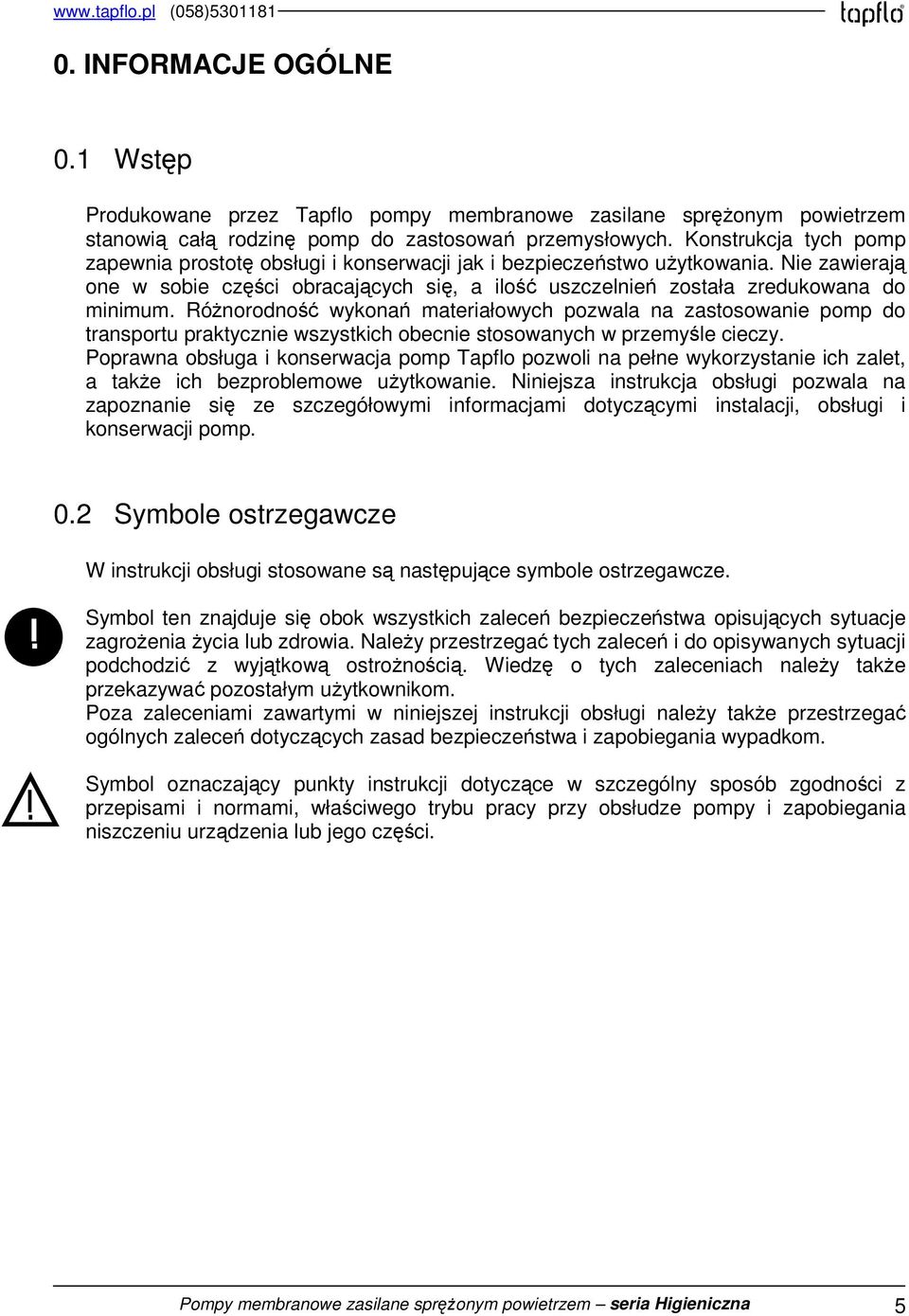 Różnorodność wykonań materiałowych pozwala na zastosowanie pomp do transportu praktycznie wszystkich obecnie stosowanych w przemyśle cieczy.